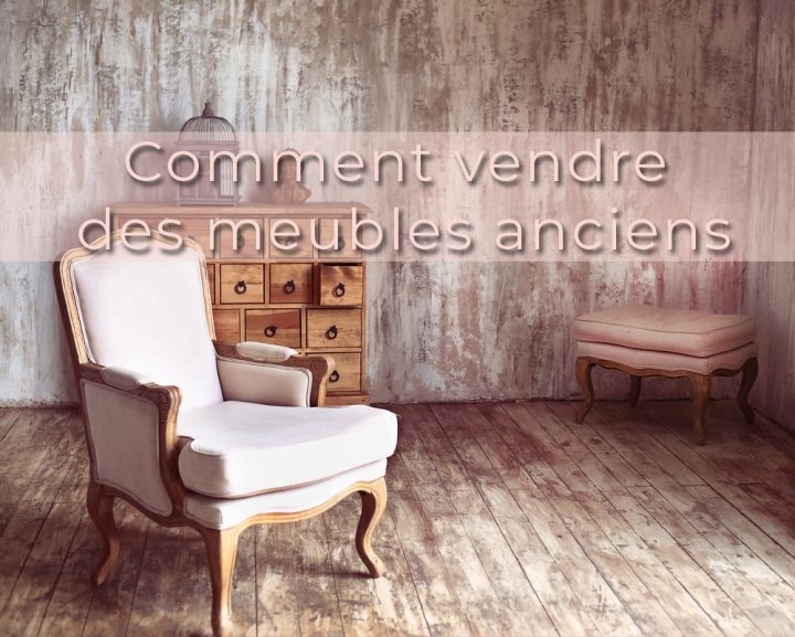 Comment Vendre Des Meubles Anciens Rapidement Et Au Meilleur serapportantà Vendre Ses Meubles