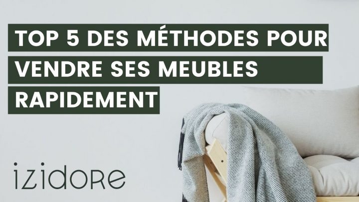 Top 5 Des Méthodes Pour Vendre Tous Ses Meubles ! | Izidore à Vendre Ses Meubles